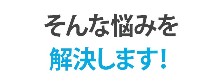 そんな悩みは解決します